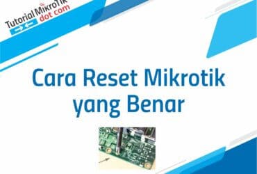 Begini Cara Reset Mikrotik yang Benar