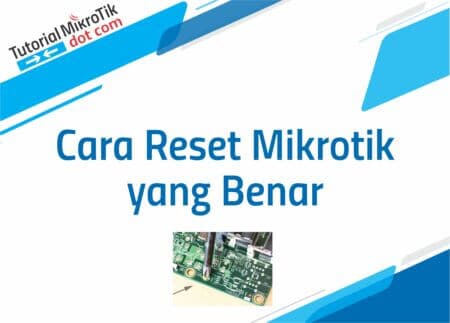 Begini Cara Reset Mikrotik yang Benar