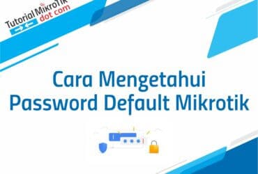 Cara Mengetahui Password Default Mikrotik