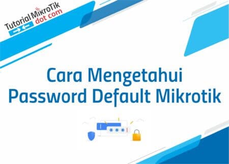 Cara Mengetahui Password Default Mikrotik