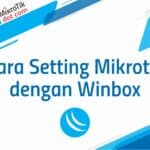 Cara Setting Mikrotik dengan Winbox