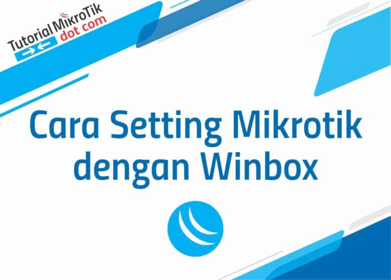 Cara Setting Mikrotik dengan Winbox