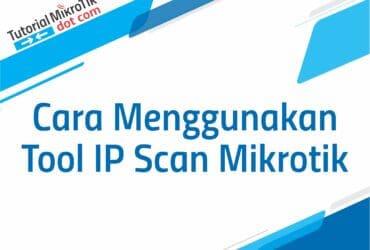 Cara Menggunakan Tool IP Scan Mikrotik