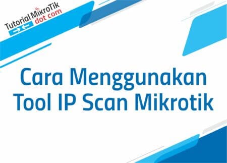 Cara Menggunakan Tool IP Scan Mikrotik